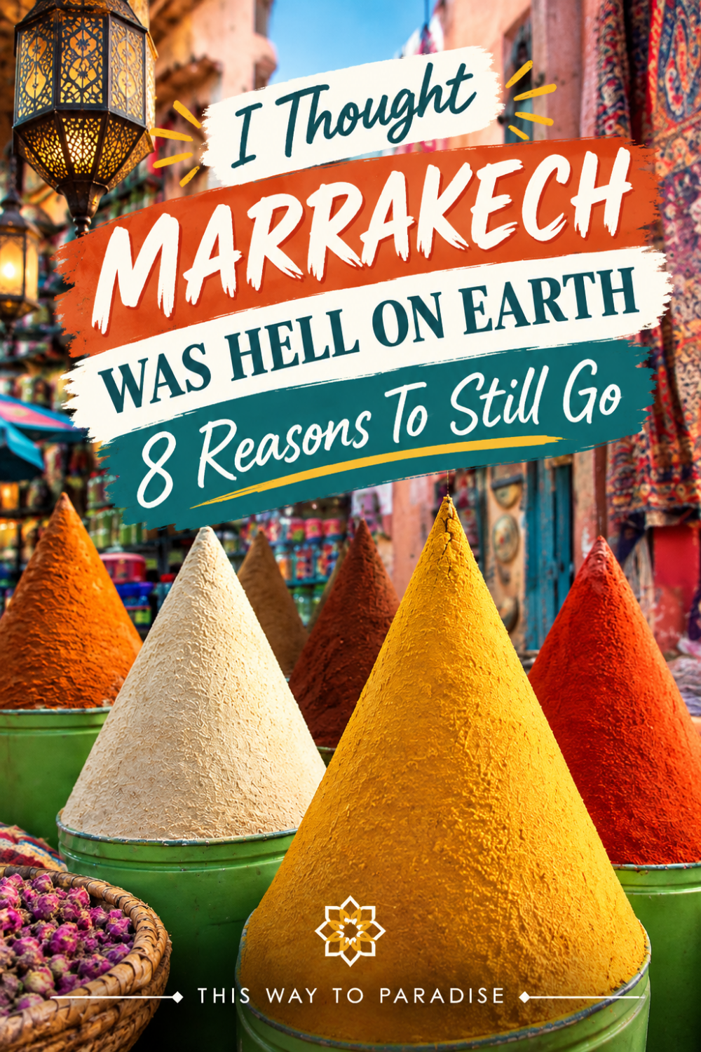 Why I Thought Marrakech Was Hell On Earth (And 8 Reasons Why You Should Still Go)